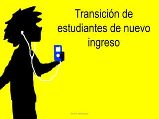 Santia VelázquezTransición de estudiantes de nuevoingreso