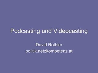 Podcasting und Videocasting David Röthler politik.netzkompetenz.at 