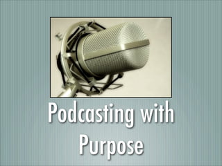 Podcasting with
   Purpose