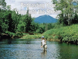 Podcasting Your Voice into the Stream 