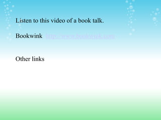 Listen to this video of a book talk.

Bookwink http://www.bookwink.com


Other links
 