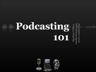 Podcasting 101 Markus Völter  [email_address] www.voelter.de 