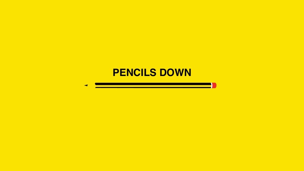 PENCILS DOWN