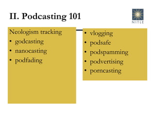 II. Podcasting 101 Neologism tracking godcasting nanocasting podfading vlogging  podsafe podspamming podvertising porncasting   