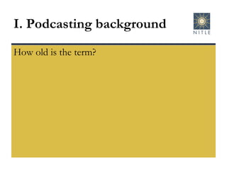 How old is the term?  I. Podcasting background 