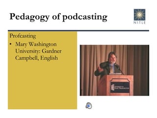 Pedagogy of podcasting Profcasting Mary Washington University: Gardner Campbell, English 