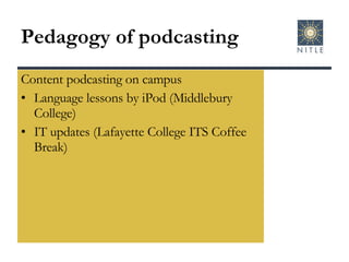 Pedagogy of podcasting Content podcasting on campus Language lessons by iPod (Middlebury College) IT updates (Lafayette College ITS Coffee Break) 