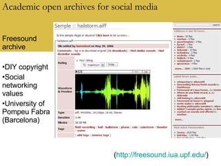 Academic open archives for social media Freesound archive DIY copyright Social networking values University of Pompeu Fabra (Barcelona) ( http://freesound.iua.upf.edu/ )  
