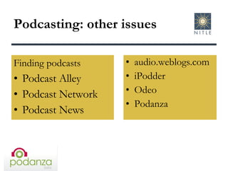 Podcasting: other issues audio.weblogs.com iPodder Odeo Podanza Finding podcasts   Podcast Alley Podcast Network Podcast News 