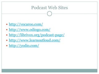 Podcast Web Siteshttp://vocaroo.com/http://www.odiogo.com/http://librivox.org/podcast-page/http://www.learnoutloud.com/http://yodio.com/