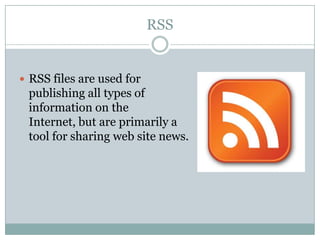 RSSRSS files are used for publishing all types of information on the Internet, but are primarily a tool for sharing web site news. 