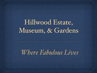 Hillwood Estate,
Museum, & Gardens


Where Fabulous Lives
 