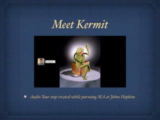 Meet Kermit




Audio Tour stop created while pursuing MA at Johns Hopkins
 