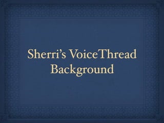 Sherri’s VoiceThread
    Background
 