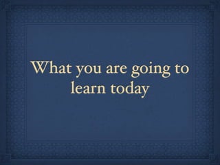 What you are going to
    learn today
 