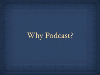 Why Podcast?
 
