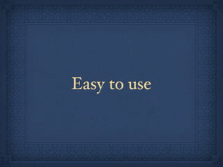 Easy to use
 