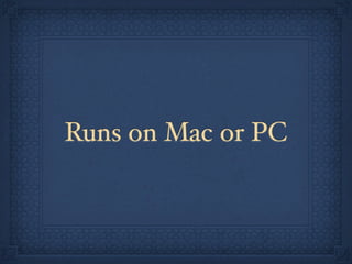 Runs on Mac or PC
 