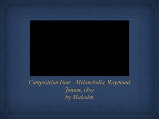 Composition Four - Melancholia, Raymond
              Jonson, 1891
              by Malcolm
 