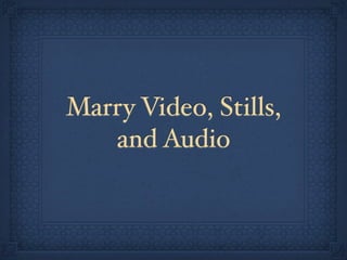 Marry Video, Stills,
   and Audio
 