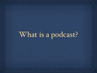 What is a podcast?
 