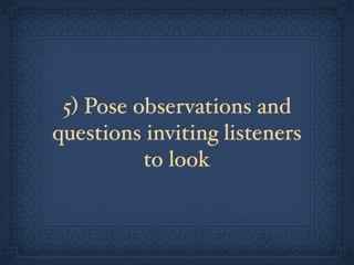5) Pose observations and
questions inviting listeners
          to look
 