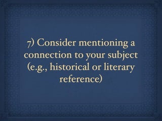 7) Consider mentioning a
connection to your subject
 (e.g., historical or literary
          reference)
 