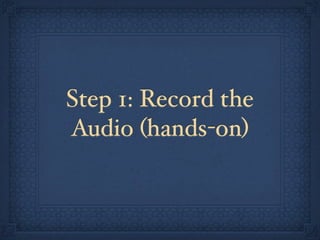 Step 1: Record the
Audio (hands-on)
 