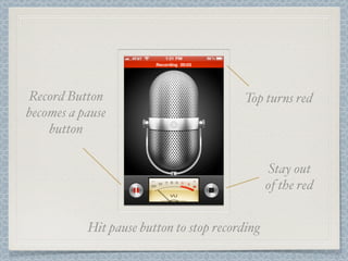 Record Button                            Top turns red
becomes a pause
    button

                                                Stay out
                                                of the red


           Hit pause button to stop recording
 