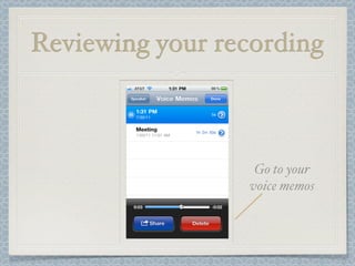 Reviewing your recording



                  Go to your
                 voice memos
 
