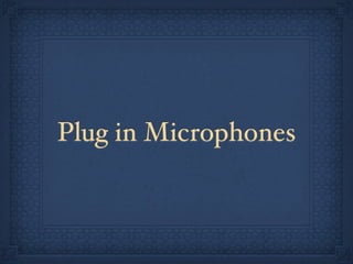 Plug in Microphones
 