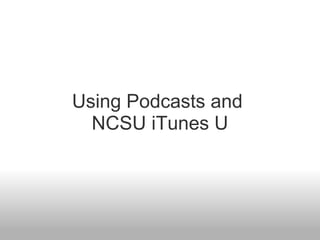 Using Podcasts and  NCSU iTunes U 