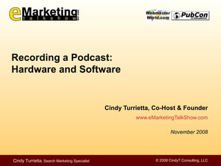 [object Object],[object Object],[object Object],Cindy Turrietta , Search Marketing Specialist Recording a Podcast:  Hardware and Software 