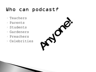 Teachers Parents Students Gardeners Preachers Celebrities Anyone! 