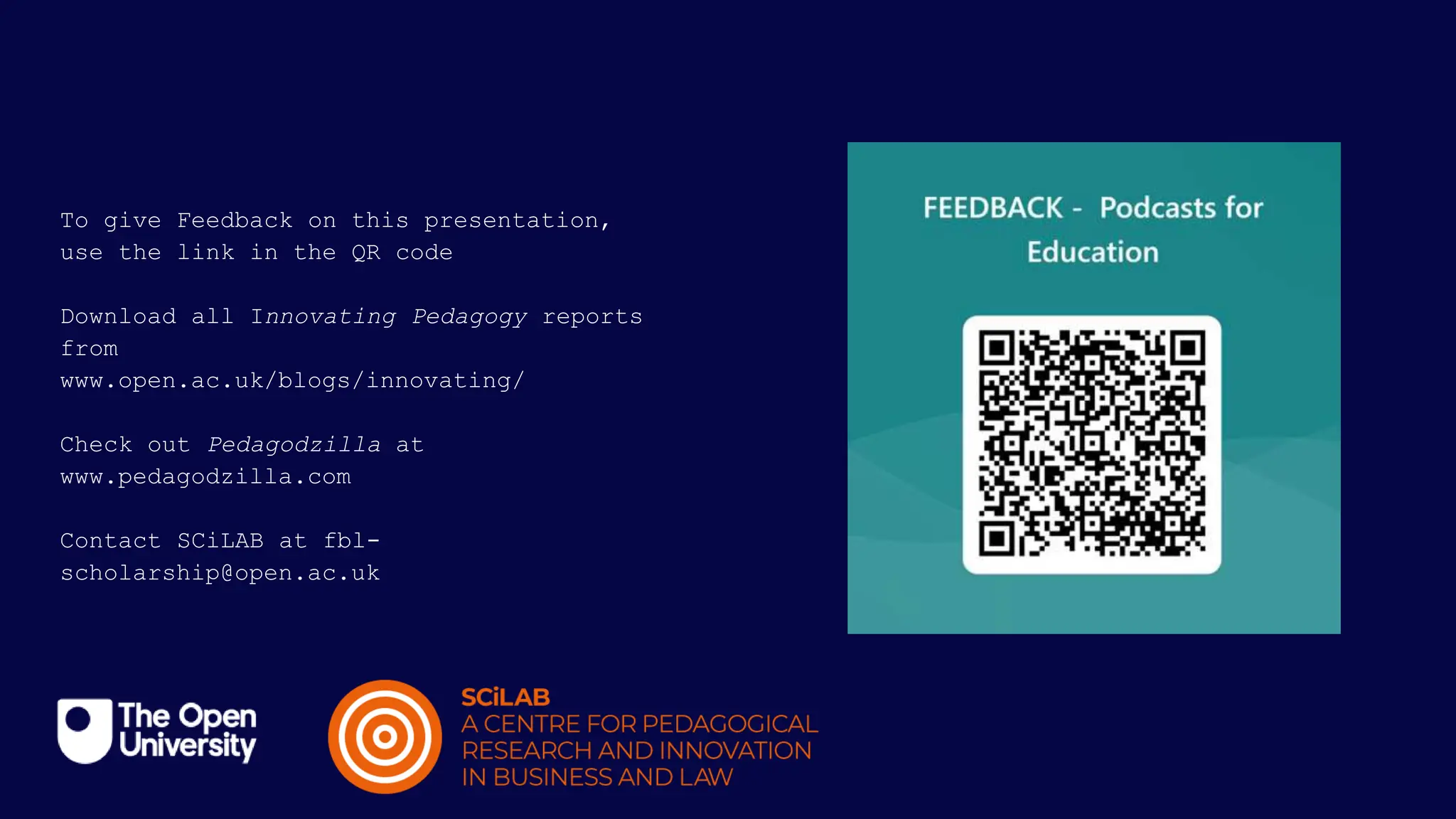 To give Feedback on this presentation,
use the link in the QR code
Download all Innovating Pedagogy reports
from
www.open.ac.uk/blogs/innovating/
Check out Pedagodzilla at
www.pedagodzilla.com
Contact SCiLAB at fbl-
scholarship@open.ac.uk
 