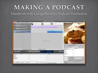 MAKING A PODCAST
Hands-on with GarageBand for Podcast Production
 