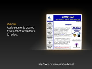 Study Cast
Audio segments created
by a teacher for students
to review.
http://www.mrcoley.com/studycast/
 