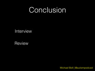 Michael Boll | @autismpodcast
Conclusion
Interview
Review
 
