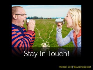 Michael Boll | @autismpodcast
Stay In Touch!
 