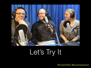 Michael Boll | @autismpodcast
Let’s Try It
 