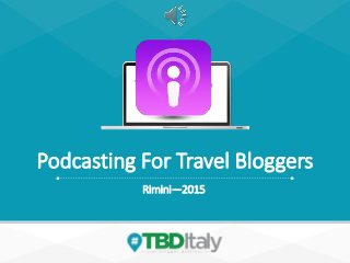 Podcasting For Travel Bloggers
Rimini—2015
 