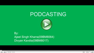 By: Ajeet Singh Kharra(09BM8064) DivyanKavdia(09BM8017) Podcasting 