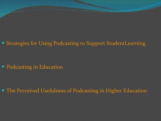 Strategies for Using Podcasting to Support Student Learning Podcasting in  Education The Perceived Usefulness of Podcasting in Higher Education 