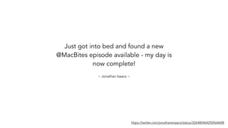 Just got into bed and found a new
@MacBites episode available - my day is
now complete!
https://twitter.com/jonathaneisaacs/status/326480464250564608
~ Jonathan Isaacs ~
 