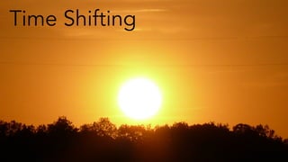 Time Shifting
 