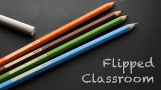 Flipped
Classroom
 