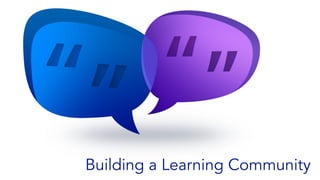 Building a Learning Community
 