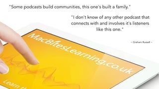 "Some podcasts build communities, this one's built a family."
"I don't know of any other podcast that
connects with and involves it's listeners
like this one."
~ Graham Russell ~
 