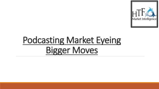 Podcasting Market Eyeing
Bigger Moves
 
