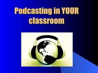 Podcasting in YOUR classroom 